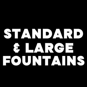 STANDARD &amp; LARGE FOUNTAINS