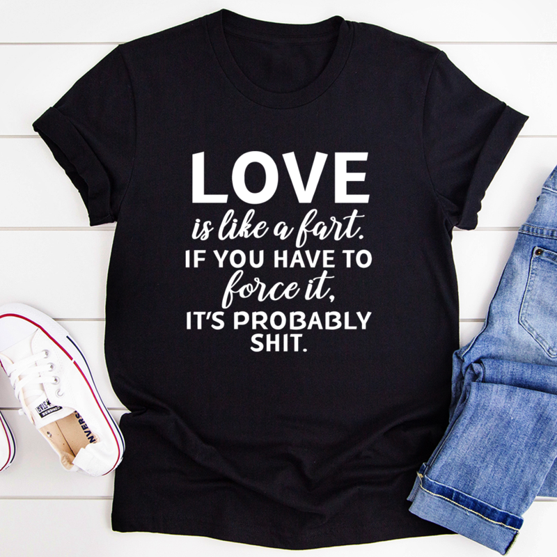 Love Is Like A Fart T-Shirt