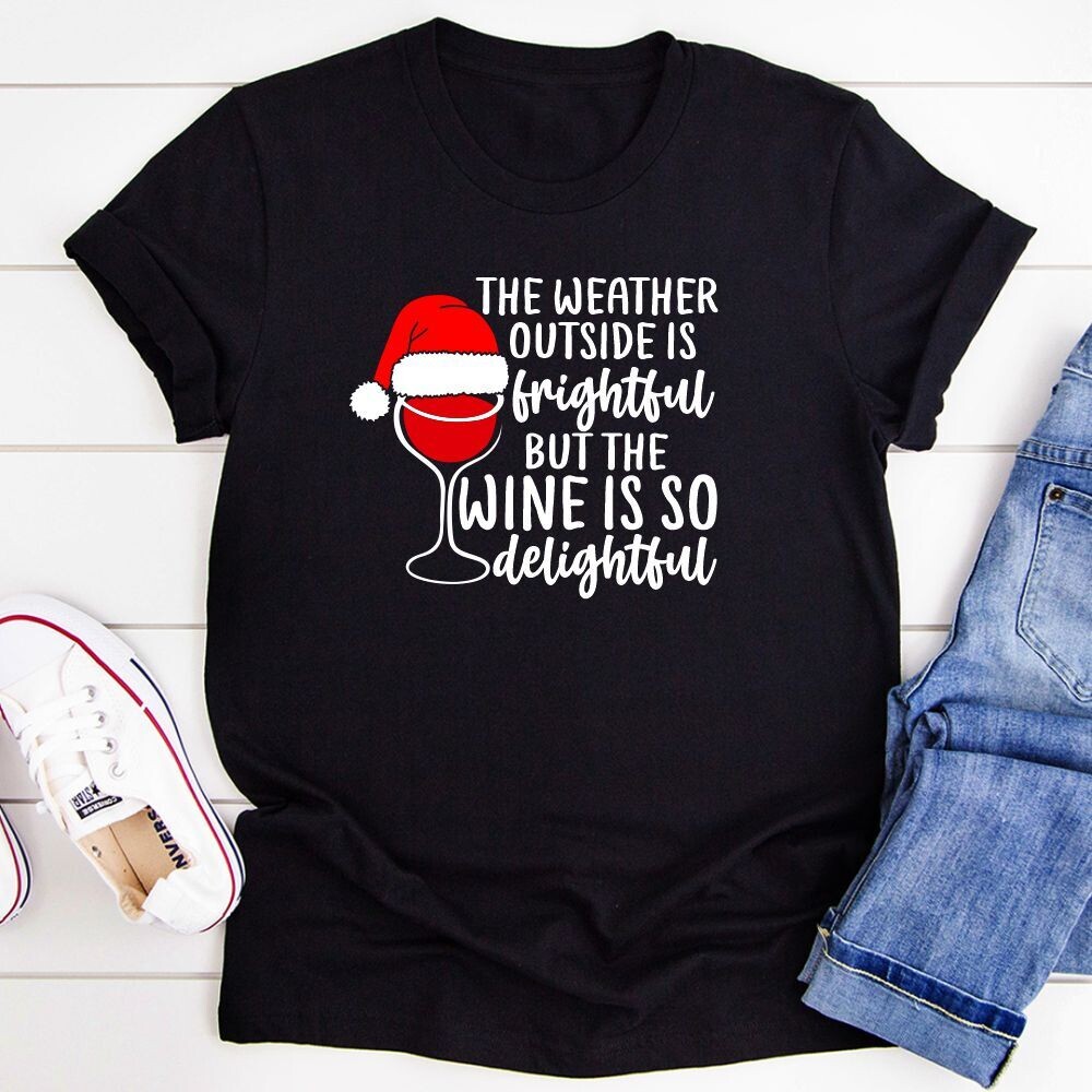 The Weather Outside is Frightful But the Wine Is So Delightful T-Shirt