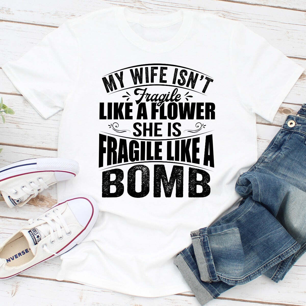 My Wife Isn't Fragile Like A Flower She Is Fragile Like A Bomb T-Shirt