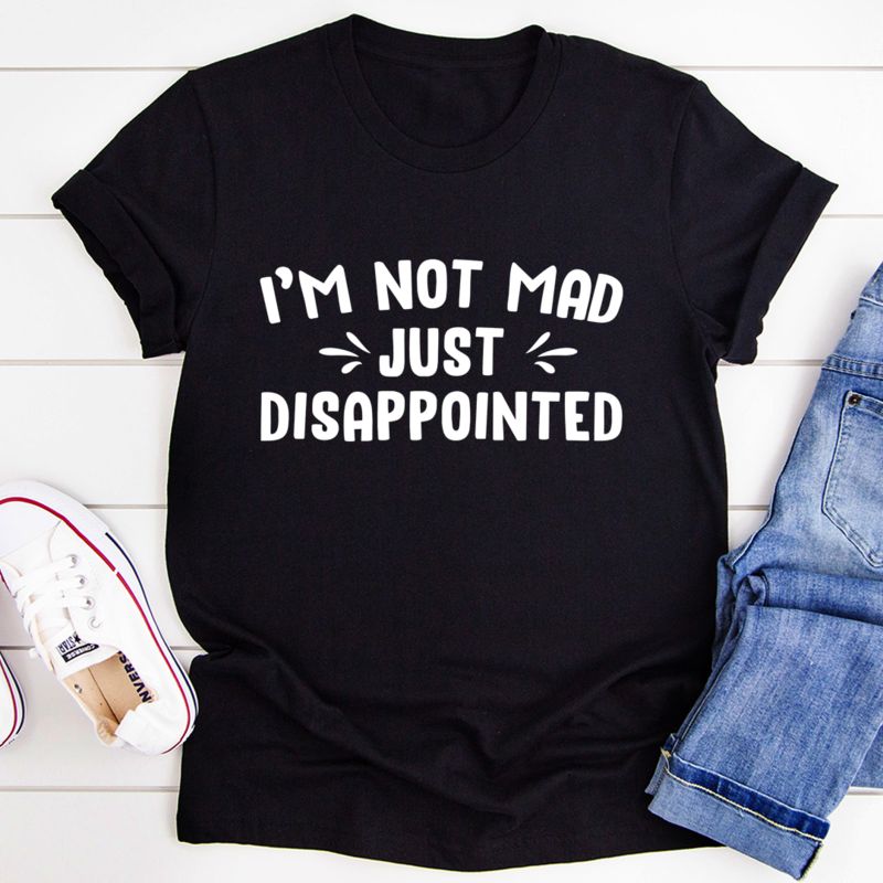 I'm Not Mad Just Disappointed T-Shirt