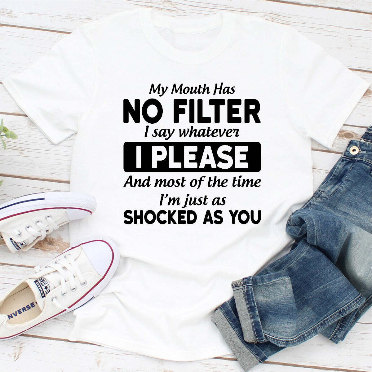 My Mouth Has Not Filter I Say Whatever I Please And Most Of The Time I'm Just As Shocked As You T-Shirt