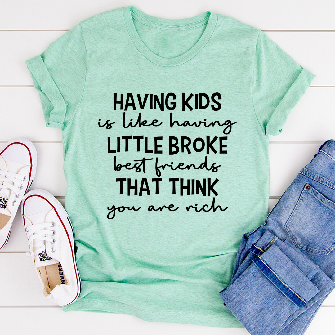 Having Kids Is Like Having Little Broke Friends T-Shirt