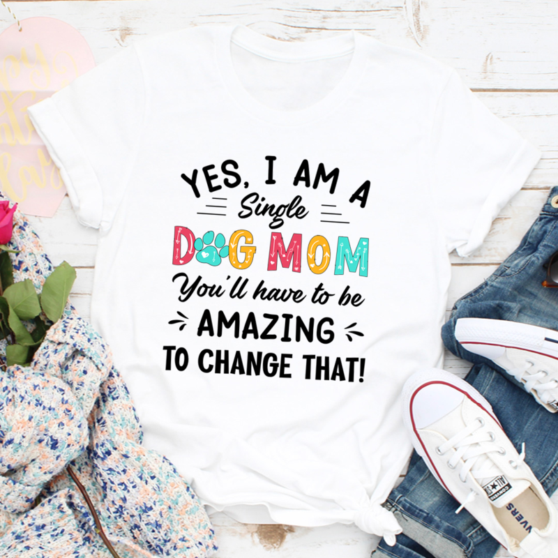 Yes I Am A Single Dog Mom T-Shirt