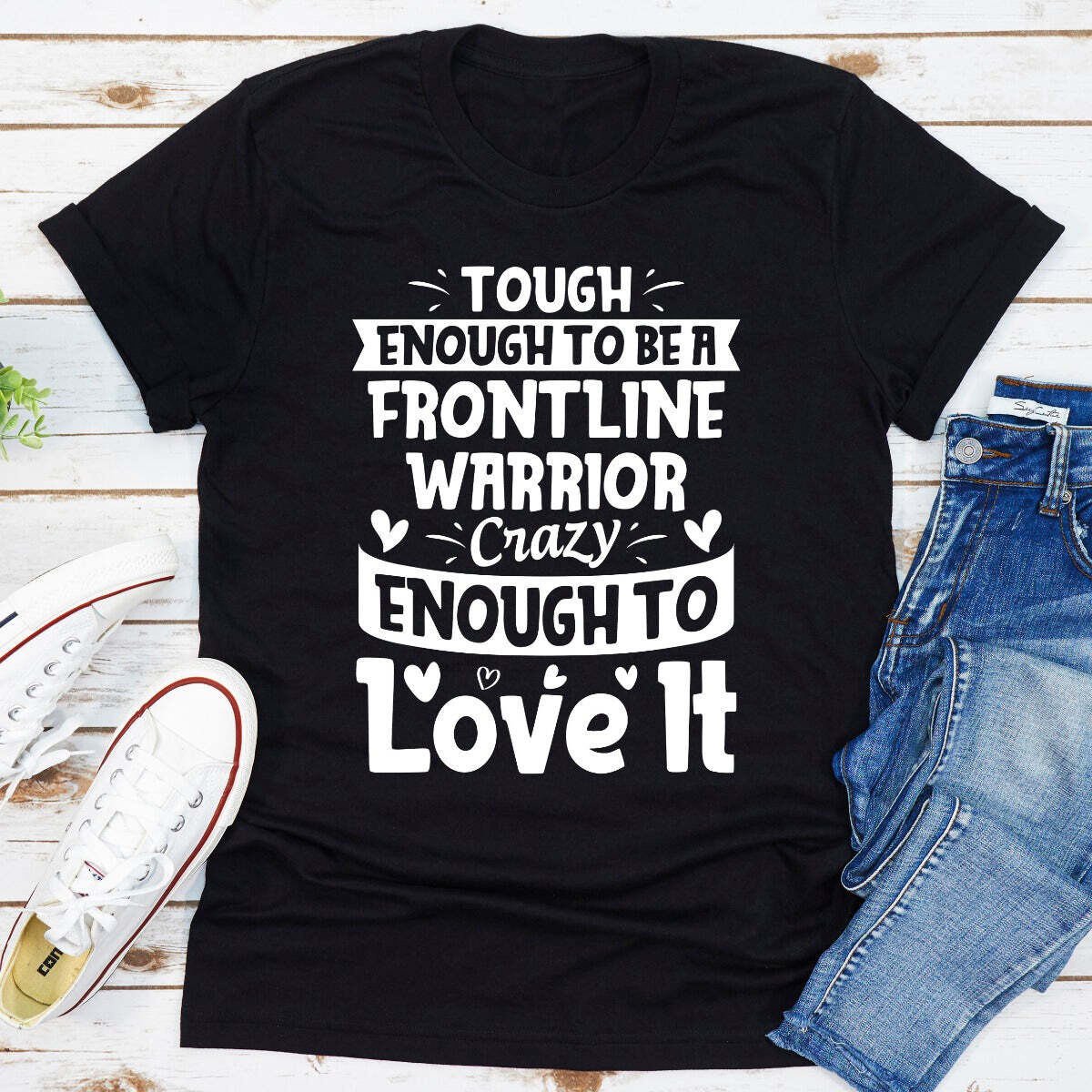 Tough Enough To Be A Frontline Warrior Crazy Enough To Love It T-Shirt
