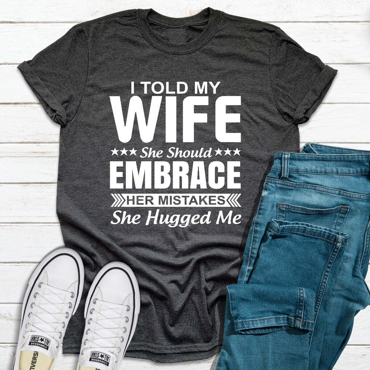 I Told My Wife She Should Embrace Her Mistakes T-Shirt