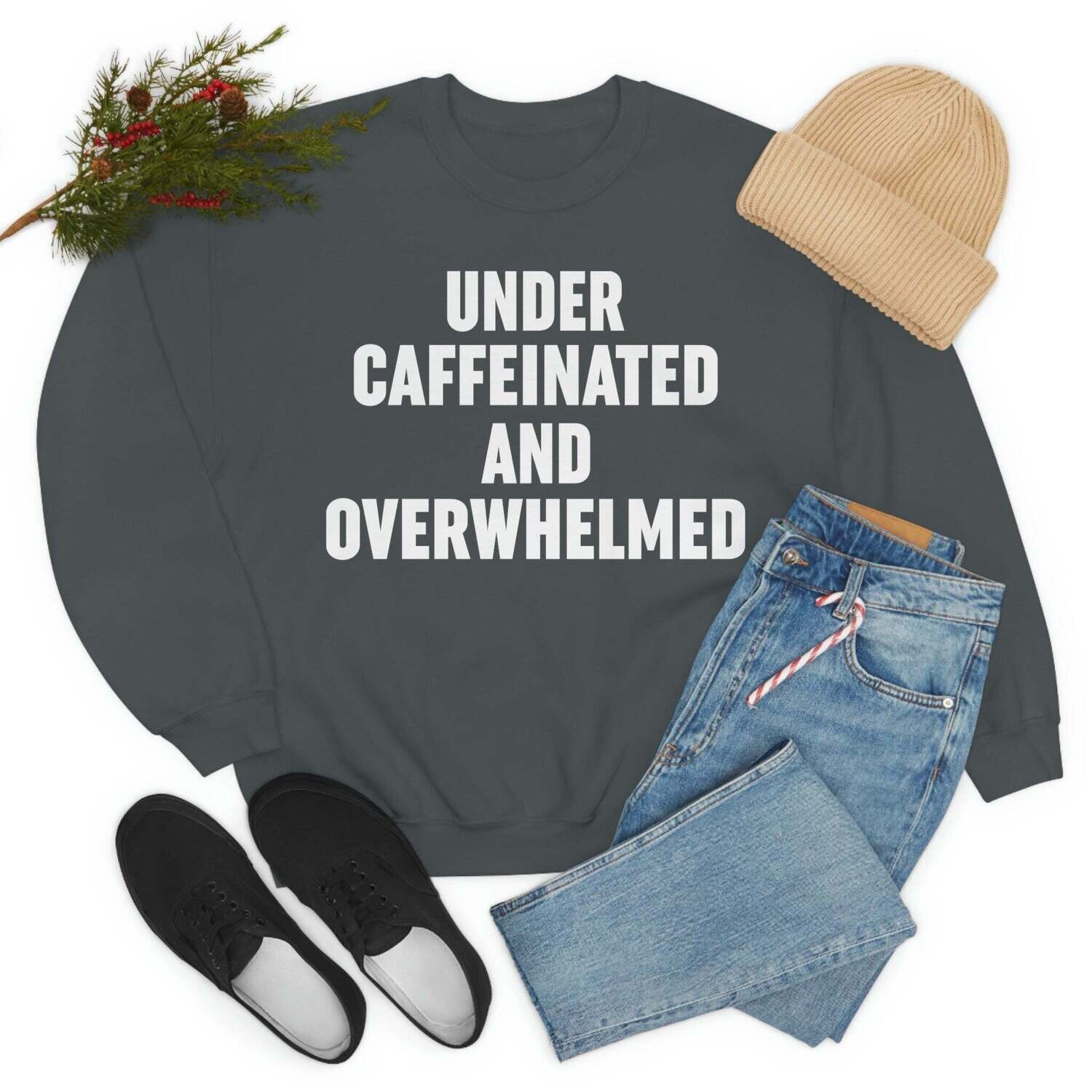 Under Caffeinated And Overwhelmed Sweat Shirt