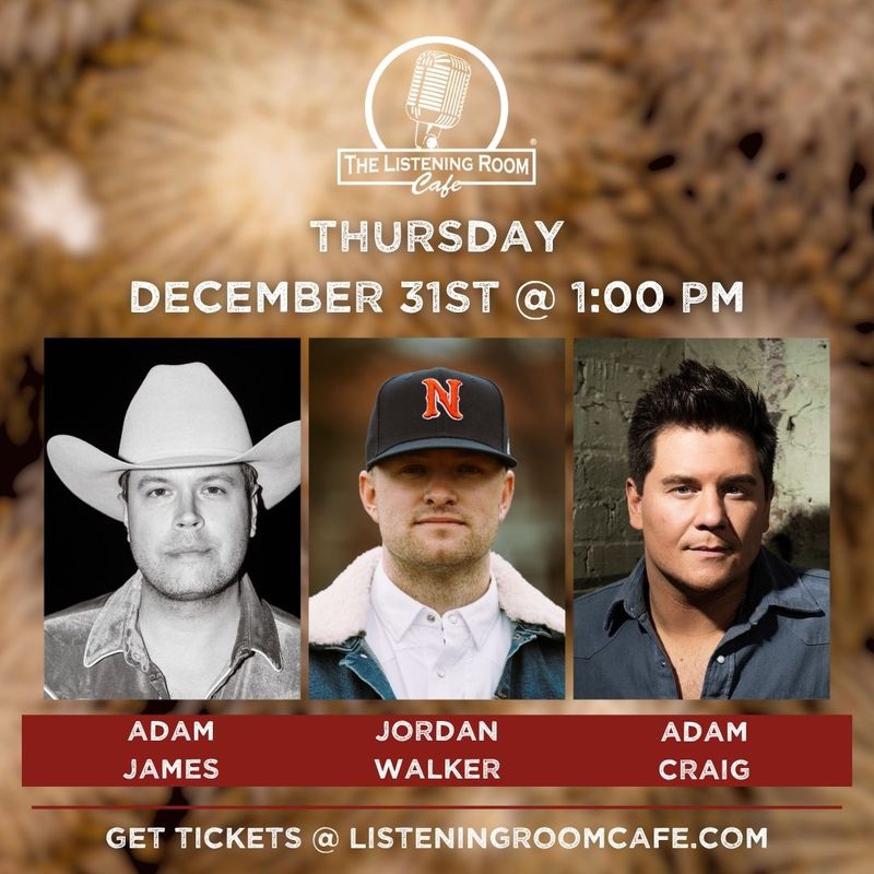 NEW YEARS EVE LUNCH AT THE LISTENING ROOM: FEATURING ADAM JAMES, JORDAN WALKER, &amp; ADAM CRAIG