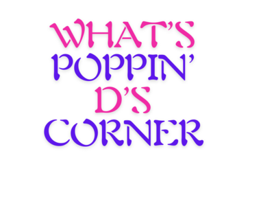 WHAT&#39;S POPPIN&#39;-D&#39;s CORNER