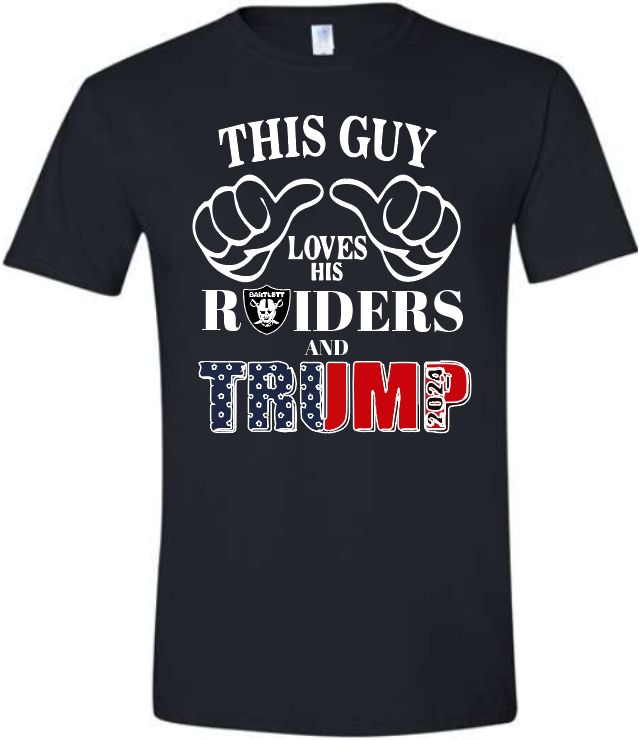 This Guy/Girl Loves Raiders And Trump Black Tee On Cotton, Other Color Tee Are Moisture Wicking. V Necks Only Adult Sizes