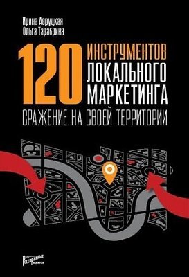 120 инструментов локального маркетинга. Сражение на своей территории 120 инструментов локального маркетинга. Сражение на своей территории