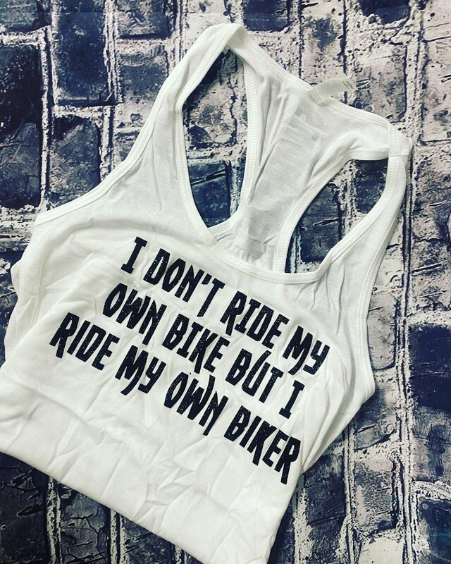 I DON&#39;T RIDE MY OWN BIKE BUT I RIDE MY OWN BIKER - WHITE TANK TOP