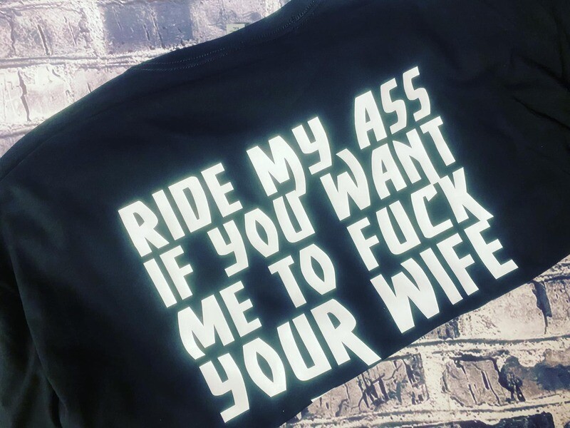 RIDE MY ASS IF YOU WANT ME TO FUCK YOUR WIFE - T-SHIRT