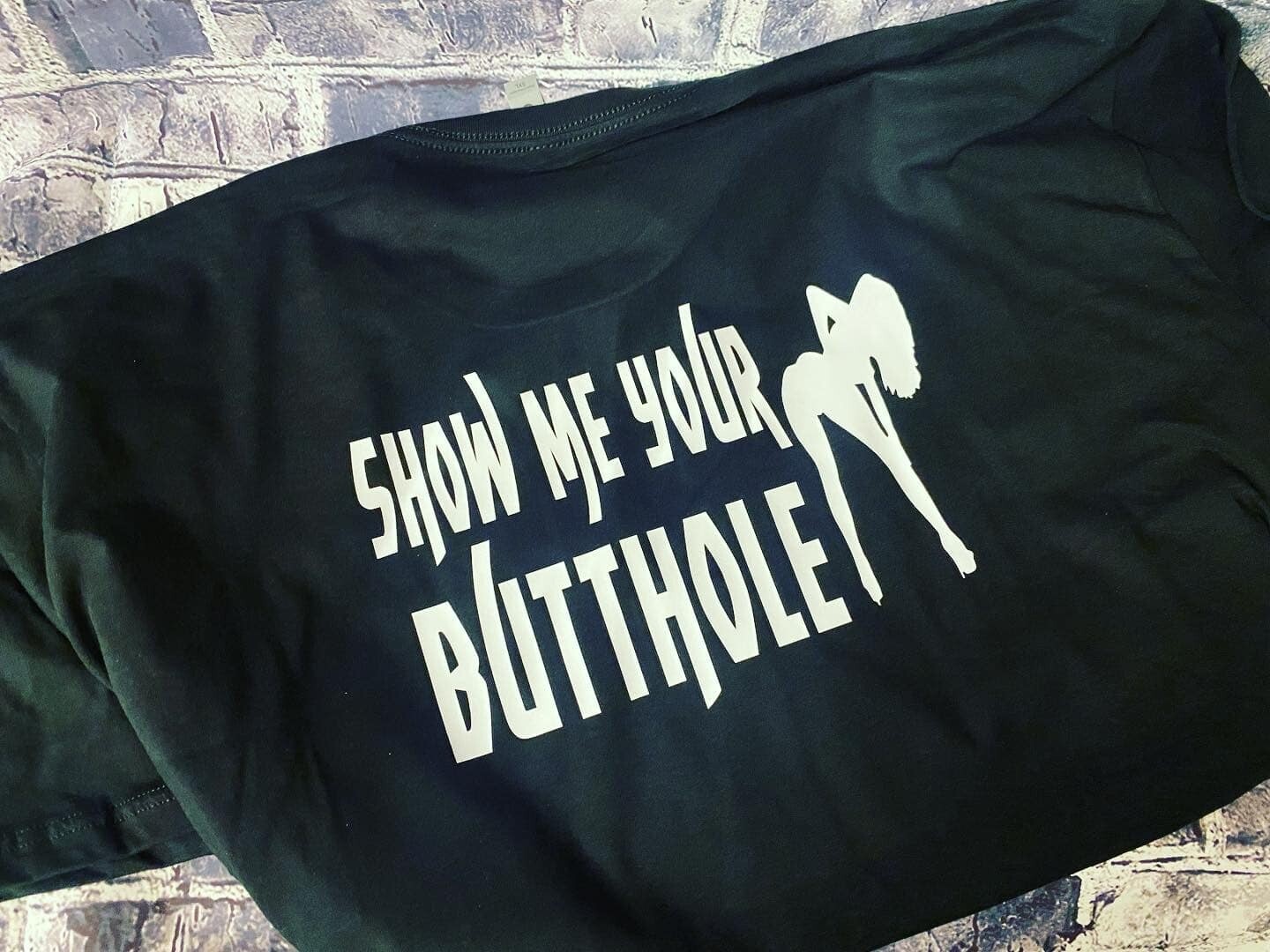 SHOW ME YOUR BUTTHOLE- T-SHIRT