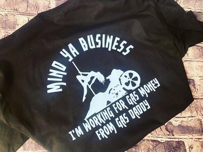 MIND YA BUSINESS I&#39;M WORKING FOR GAS MONEY FROM GAS DADDY - T-SHIRT