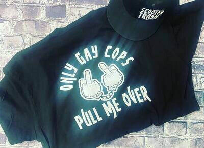 ONLY GAY COPS PULL ME OVER- T-SHIRT