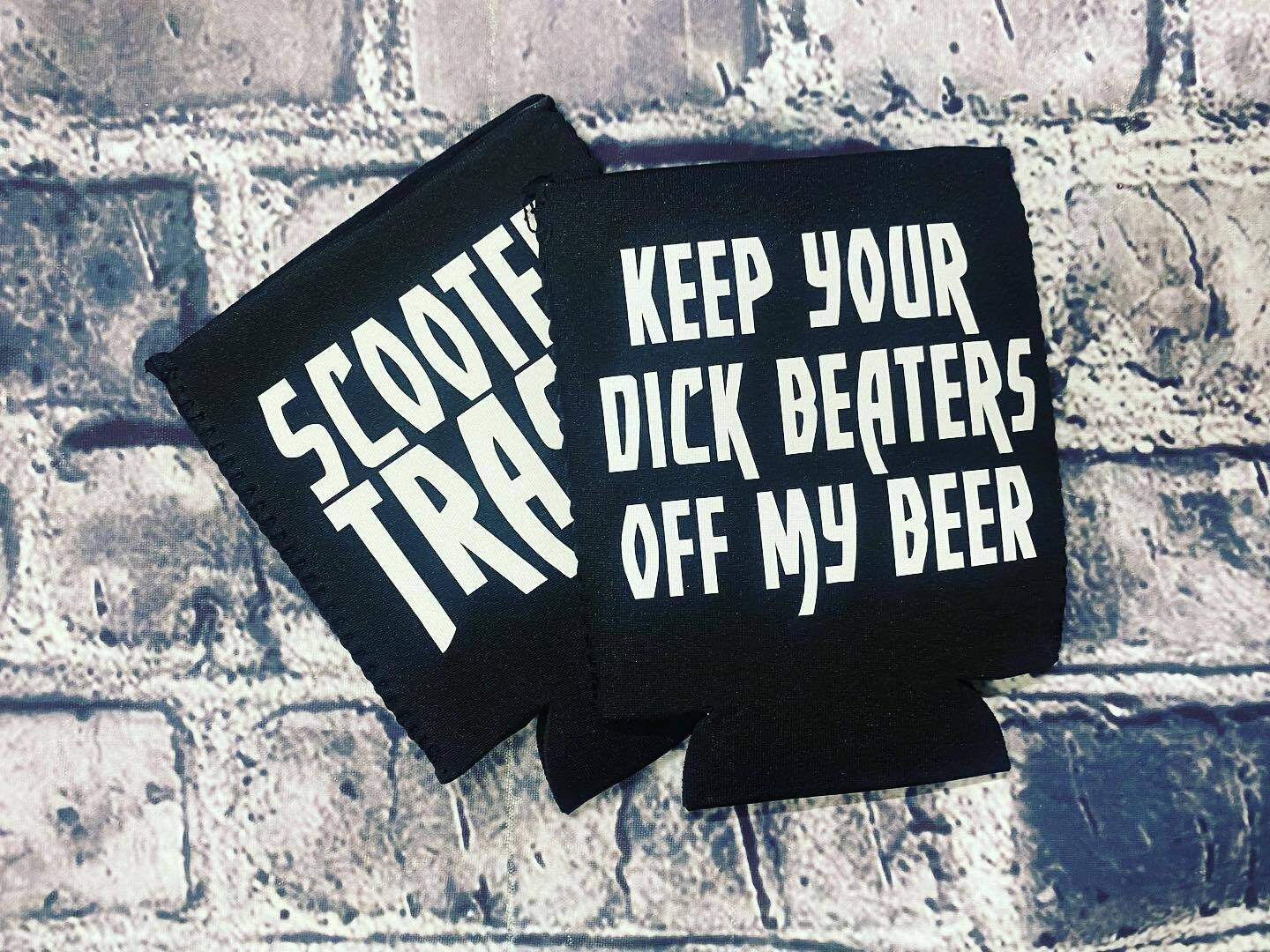KEEP YOU DICK BEATERS OFF MY BEER- KOOZIE