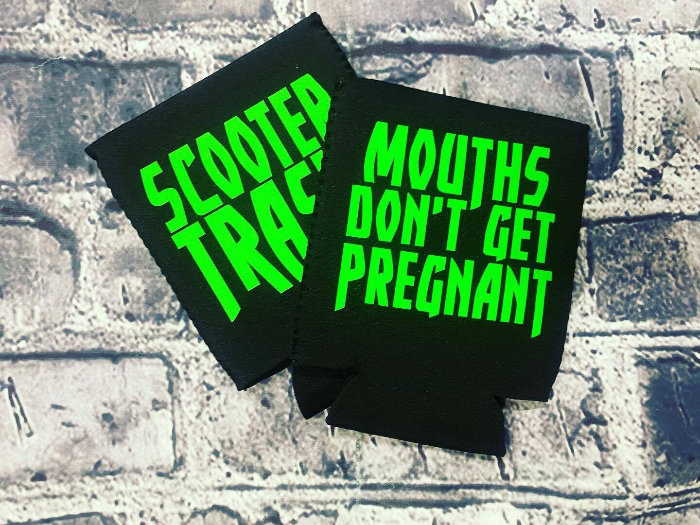 MOUTHS DON&#39;T GET PREGNANT- KOOZIE