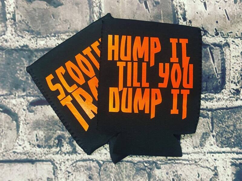 HUMP IT TILL YOU DUMP IT- KOOZIE