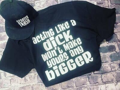 ACTING LIKE A DICK WON&#39;T MAKE YOURS ANY BIGGER - T-SHIRT