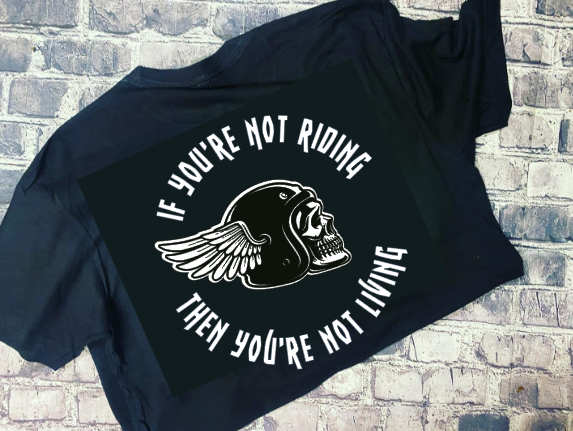 IF YOU&#39;RE NOT RIDING THEN YOU&#39;RE NOT LIVING - T-SHIRT