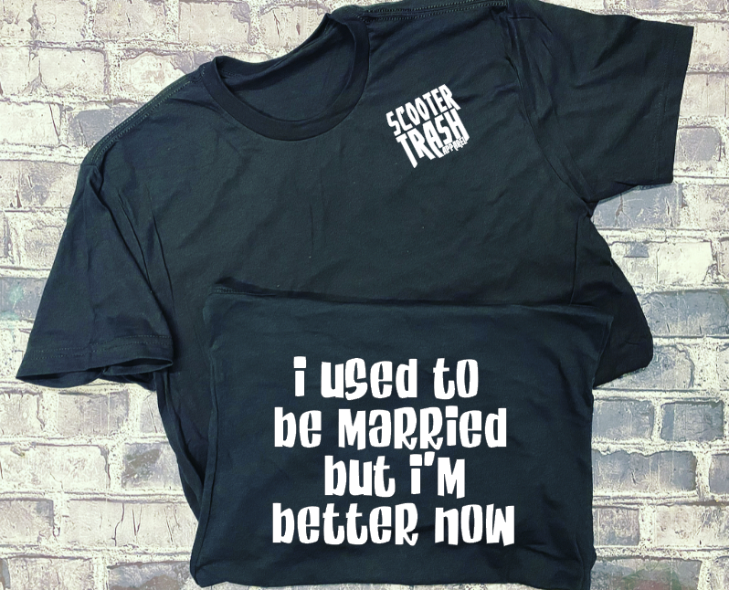 I USED TO BE MARRIED BUT I&#39;M BETTER NOW- T-SHIRT