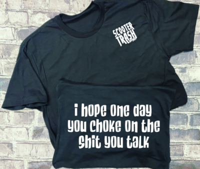 I HOPE ONE DAY YOU CHOKE ON THE SHIT YOU TALK - T-SHIRT