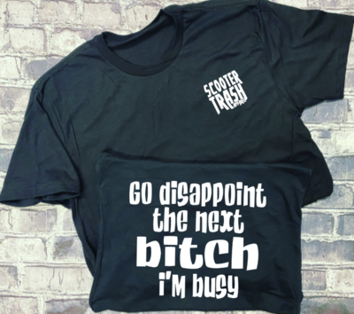 GO DISAPPOINT THE NEXT BITCH I&#39;M BUSY - T-SHIRT