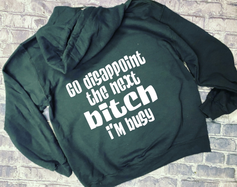 GO DISAPPOINT THE NEXT BITCH I&#39;M BUSY - HOODIE
