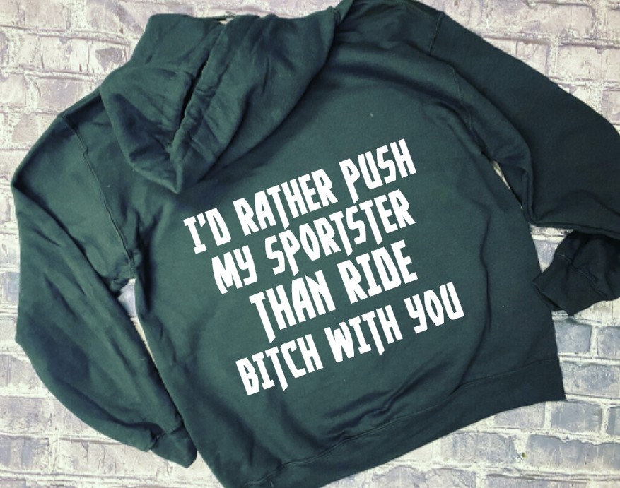 I&#39;D RATHER PUSH MY SPORTSTER THAN RIDE BITCH WITH YOU - HOODIE