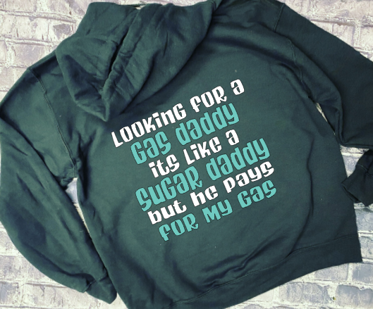 LOOKING FOR A GAS DADDY ITS LIKE A SUGAR DADDY BUT HE PAYS FOR MY GAS - HOODIE