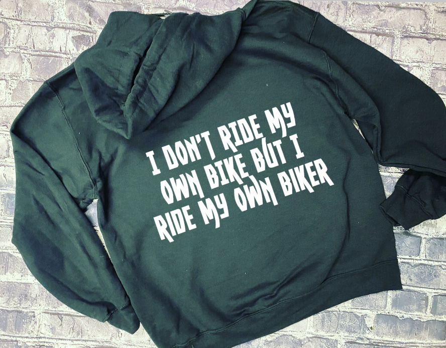 I DON&#39;T RIDE MY OWN BIKE BUT I DO RIDE MY OWN BIKER - HOODIE