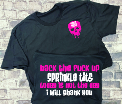 BACK THE FUCK UP SPRINKLE TITS TODAY IS NOT THE DAY I WILL SHANK YOU - T-SHIRT
