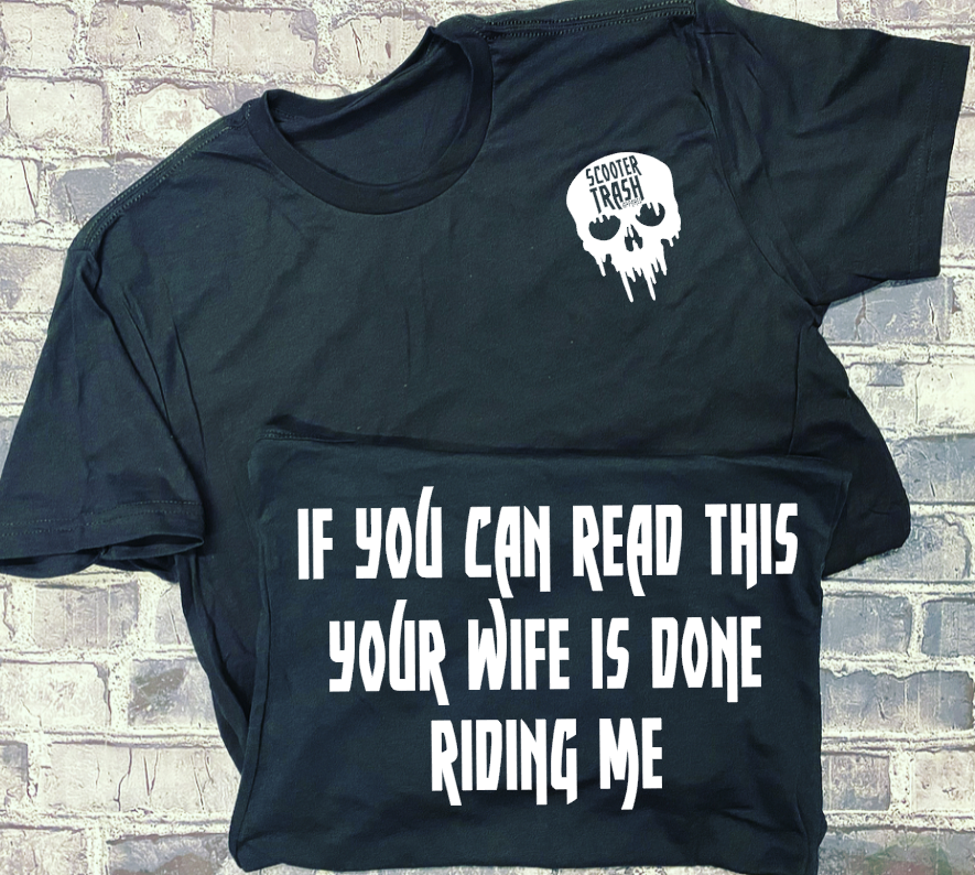 IF YOU CAN READ THIS YOUR WIFE IS DONE RIDING ME- T-SHIRT