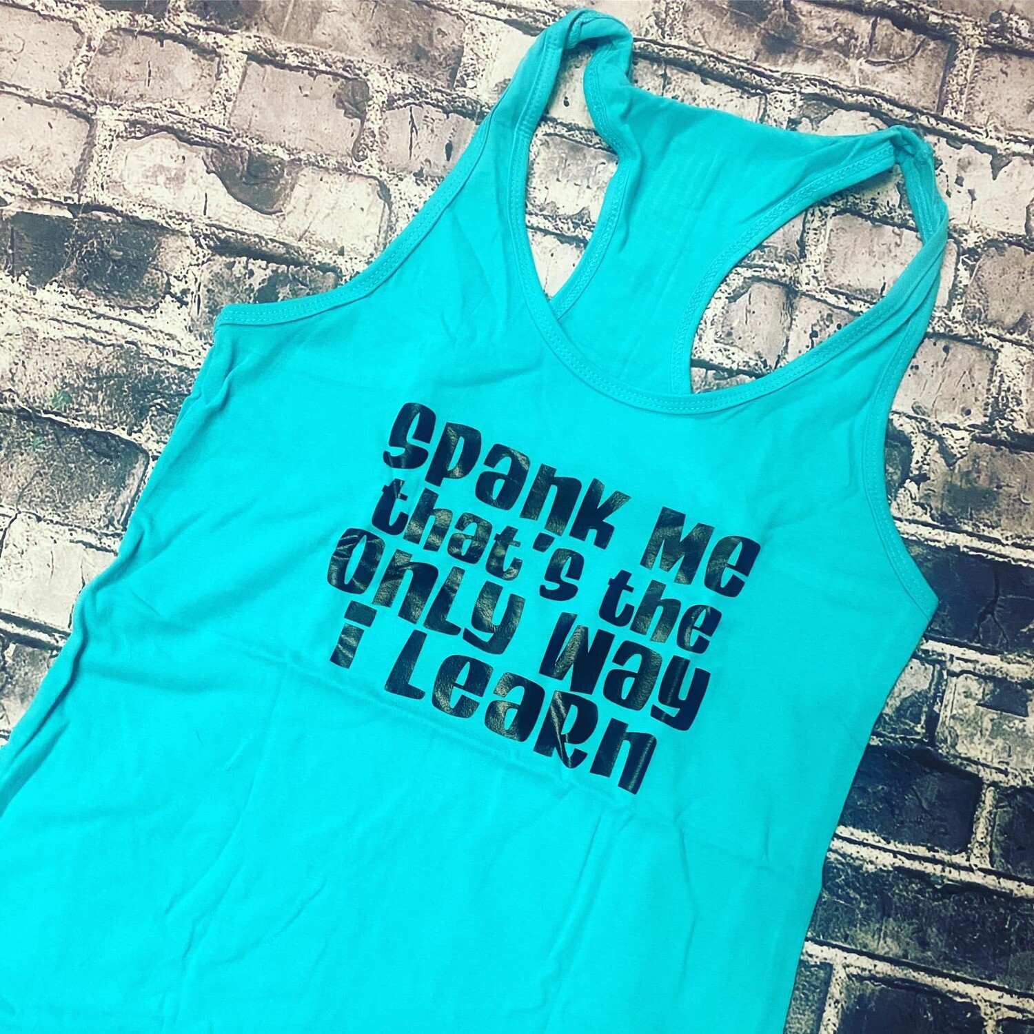 SPANK ME THATS THE ONLY WAY I LEARN- TANK TOP