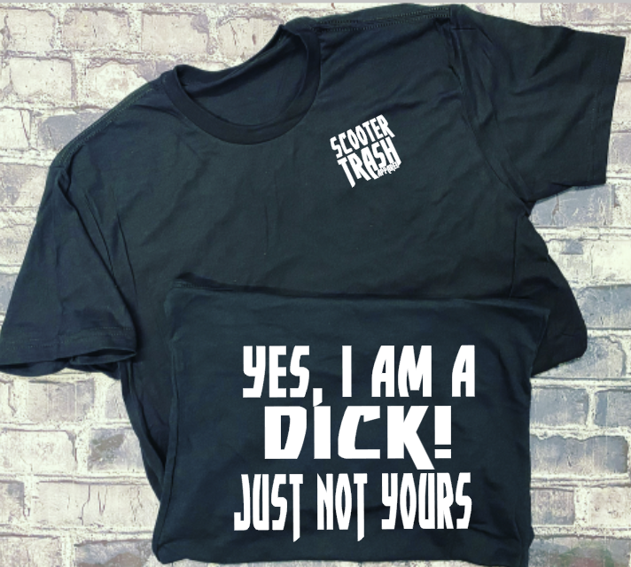 YES, I AM A DICK! JUST NOT YOURS- T-SHIRT