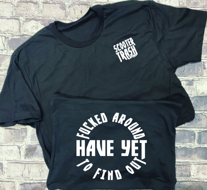 FUCKED AROUND HAVE YET TO FIND OUT - T-SHIRT