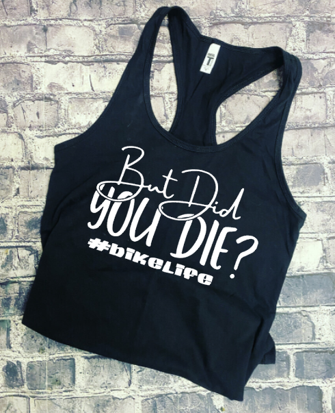 BUT DID YOU DIE? #BIKELIFE -  TANK TOP