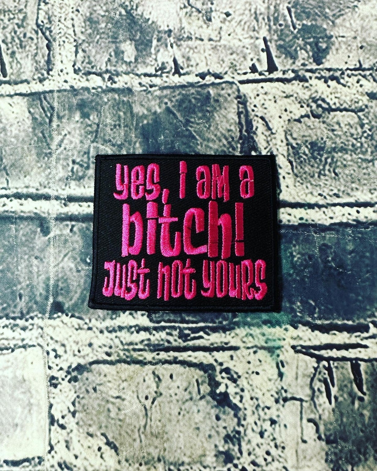 YES, I AM A BITCH! JUST NOT YOURS- HOT PINK- PATCH