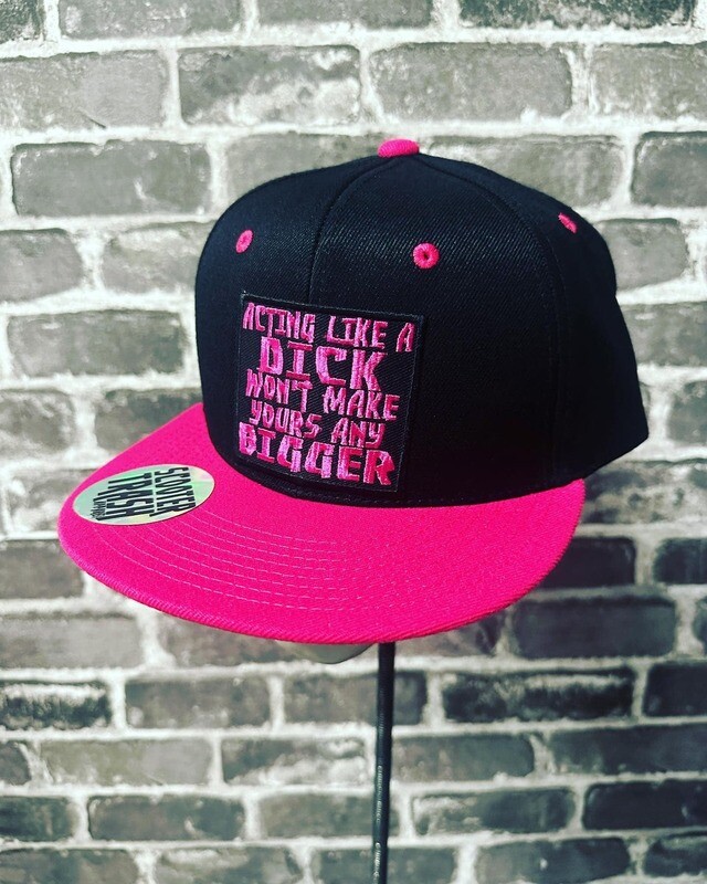 ACTING LIKE A DICK WON&#39;T MAKE YOURS ANY BIGGER- HOT PINK BILL - PATCH - SNAP BACK