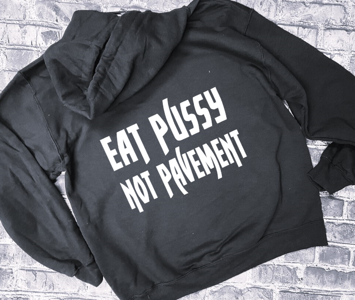 EAT PUSSY NOT PAVEMENT - HOODIE