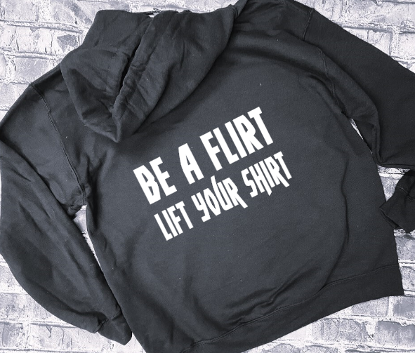 BE A FLIRT LIFT YOUR SHIRT - HOODIE