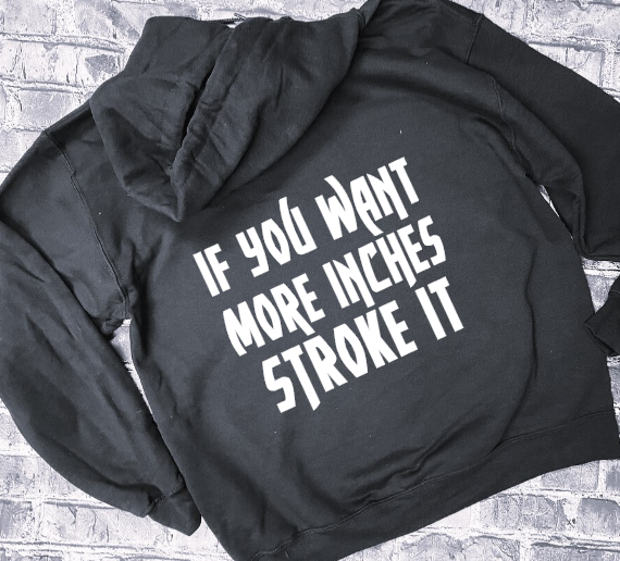 IF YOU WANT MORE INCHES STROKE IT - HOODIE