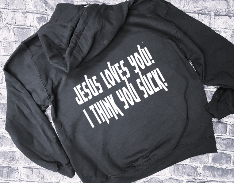 JESUS LOVES YOU I THINK YOU SUCK!- HOODIE