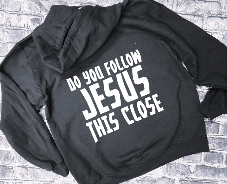 DO YOU FOLLOW JESUS THIS CLOSE - HOODIE