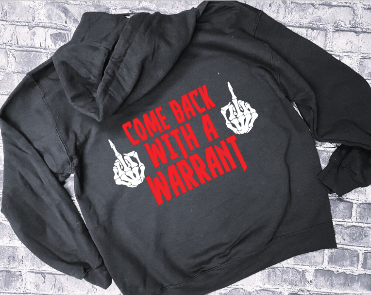 COME BACK WITH A WARRANT- HOODIE