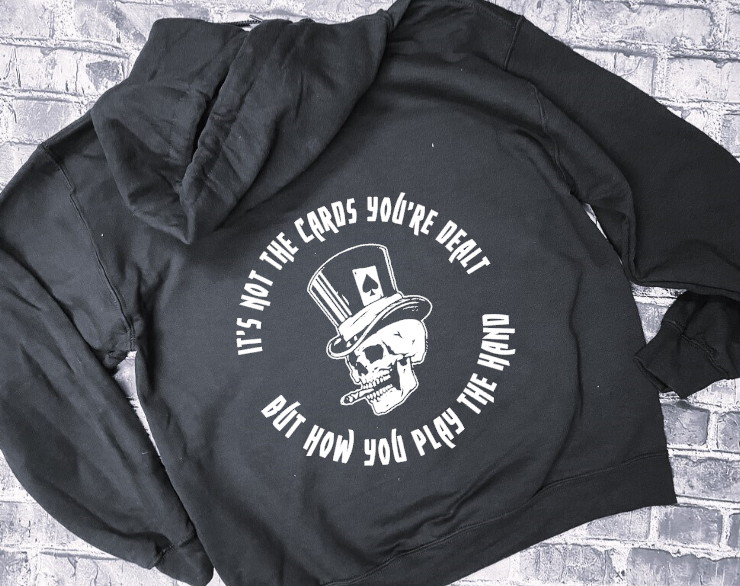IT&#39;S NOT THE CARDS YOUR DEALT IT&#39;S HOW YOU PLAY THE HAND - HOODIE