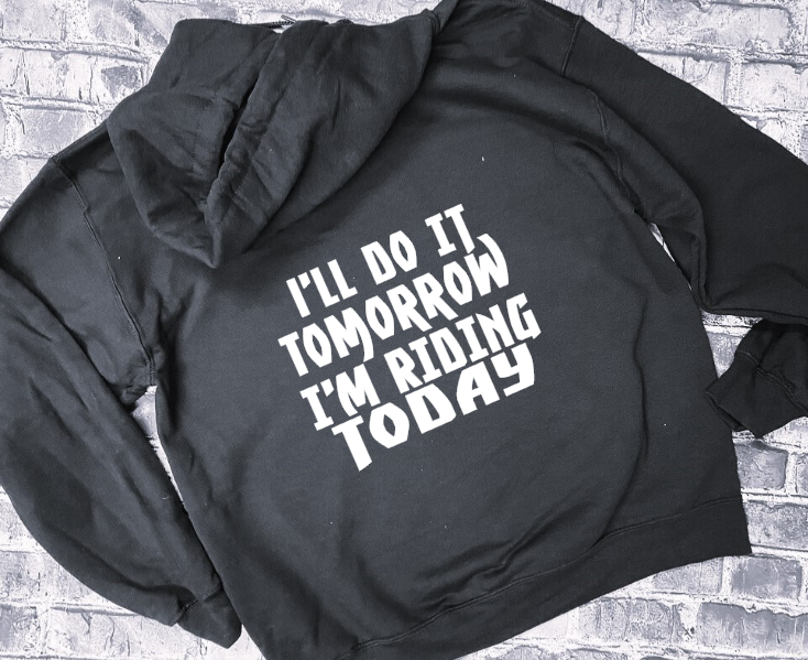 I&#39;LL DO IT TOMORROW I&#39;M RIDING TODAY- HOODIE