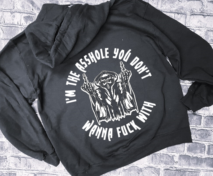 I&#39;M THE ASSHOLE YOU DON&#39;T WANNA FUCK WITH  - HOODIE