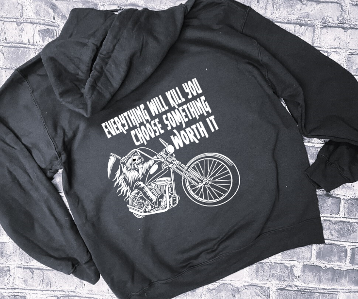 EVERYTHING WILL KILL YOU CHOSE SOMETHING WORTH IT - HOODIE